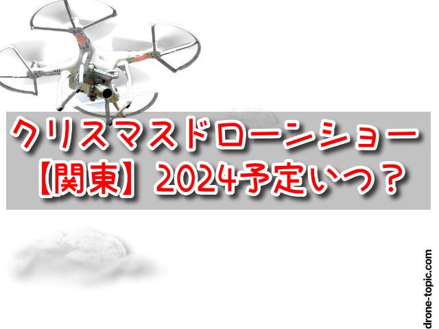 【関東】クリスマスドローンショー2024の予定いつ？開催場所や時間・混雑予想も！